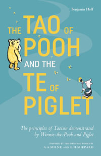 Tao of Pooh and the Te of Piglet, The : The principles of Taoism demonstrated by Winnie-the-Pooh and Piglet - Benjamin Hoff