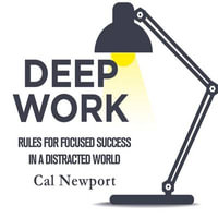 Deep Work : Rules for Focused Success in a Distracted World - Cal Newport