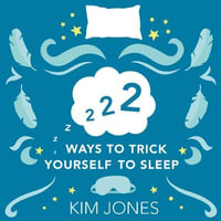 222 Ways to Trick Yourself to Sleep : Scientifically Supported Ways to Fall Asleep and Stay Asleep - Kim Jones