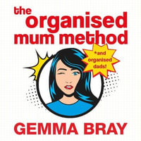 The Organised Mum Method : Transform your home in 30 minutes a day - Gemma Bray