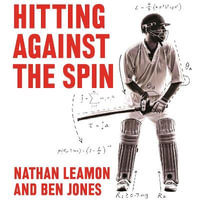 Hitting Against the Spin : How Cricket Really Works - Nathan Leamon