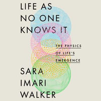 Life As No One Knows It : The Physics of Life's Emergence - Sara Imari Walker
