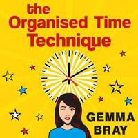The Organised Time Technique : How to Get Your Life Running Like Clockwork - Gemma Bray