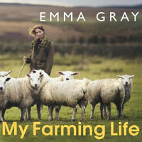 My Farming Life : Tales from a shepherdess on a remote Northumberland farm - Emma Gray