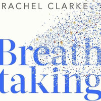 Breathtaking : The story you haven't been told - now a major ITV series - Rachel Clarke