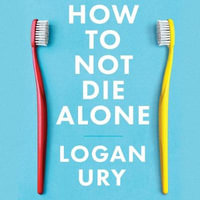 How to Not Die Alone : The Surprising Science That Will Help You Find Love - Logan Ury