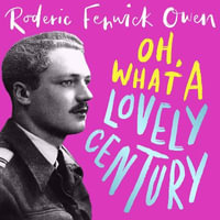 Oh, What a Lovely Century : One man's marvellous adventures in love, war and high society - Callum Scott Howells