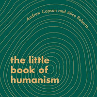 The Little Book of Humanism : Universal lessons on finding purpose, meaning and joy - Alice Roberts