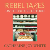 Rebel Takes : On the Future of Food - Catherine Joy White