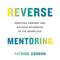 Reverse Mentoring : Removing Barriers and Building Belonging in the Workplace - Phoebe McIntosh