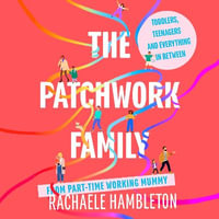 The Patchwork Family : Toddlers, Teenagers and Everything in Between from Part-Time Working Mummy - Rachaele Hambleton