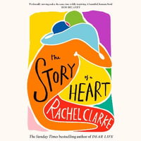 The Story of a Heart : 'Profoundly moving and at the same time wildly inspiring' Rob Delaney - Rachel Clarke