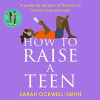 How to Raise a Teen : A guide for parents of thirteen to twenty-one-year-olds - Sarah Ockwell-Smith