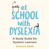 At School with Dyslexia : A Study Guide for Dyslexic Learners - Sascha Roos