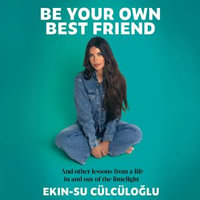 Be Your Own Best Friend : And other lessons from a life lived in and out of the limelight - Ekin-Su Cülcüloglu