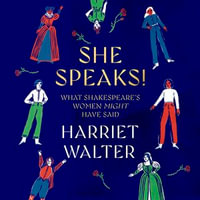 She Speaks! : What Shakespeare's Women Might Have Said - Harriet Walter