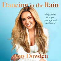 Dancing in the Rain : My story of hope, courage and resilience - Amy Dowden