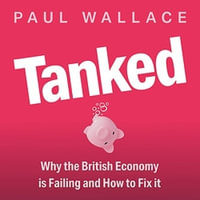 Tanked : Why the British Economy is Failing and How to Fix It - Rich Keeble