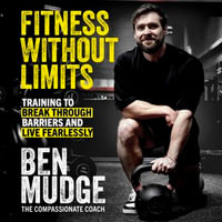 Fitness Without Limits : Training to break through obstacles, live without fear, and find a better you - Ben Mudge