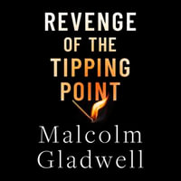 Revenge of the Tipping Point : Overstories, Superspreaders and the Rise of Social Engineering - Malcolm Gladwell