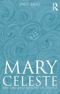 Mary Celeste : The Greatest Mystery of the Sea - Paul Begg