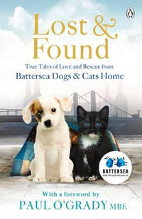 Lost and Found : True tales of love and rescue from Battersea Dogs & Cats Home - Battersea Dogs & Cats Home