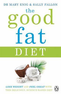 The Good Fat Diet : Lose Weight and Feel Great with the Delicious, Science-Based Coconut Diet - Mary Enig