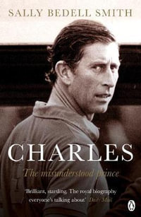 Prince Charles : The Passions and Paradoxes of an Improbable Life - Sally Bedell Smith