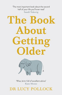 The Book About Getting Older : The essential comforting guide to ageing with wise advice for the highs and lows - Lucy Pollock