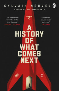 A History of What Comes Next : The captivating speculative fiction perfect for fans of The Eternals - Sylvain Neuvel