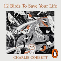 12 Birds to Save Your Life : Nature's Lessons in Happiness - Charlie Corbett