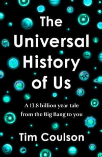 The Universal History of Us : A 13.8 billion year tale from the Big Bang to you - Tim Coulson