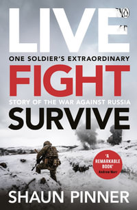 Live. Fight. Survive. : An ex-British soldier's account of courage, resistance and defiance fighting for Ukraine against Russia - Shaun Pinner