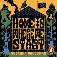 Home Is Where We Start : Growing Up in the Fallout of the Utopian Dream - Susanna Crossman