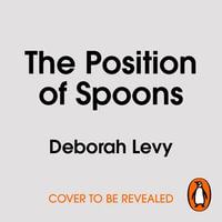 The Position of Spoons : and other intimacies - Deborah Levy