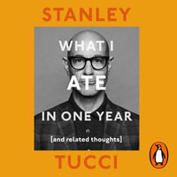 What I Ate in One Year : (And related thoughts) - Stanley Tucci