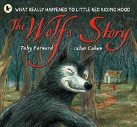 The Wolf's Story : What Really Happened to Little Red Riding Hood - Toby Forward