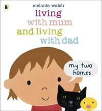 Living with Mum and Living with Dad : My Two Homes - Melanie Walsh