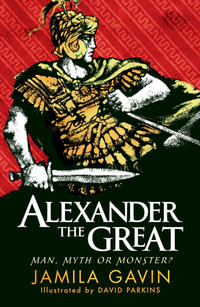 Alexander the Great : Man, Myth or Monster? - Jamila Gavin