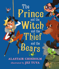 The Prince and the Witch and the Thief and the Bears - Alastair Chisholm