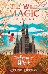 The Promise Witch (The Wild Magic Trilogy, Book Three) : The Wild Magic Trilogy - Celine Kiernan