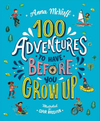 100 Adventures to Have Before You Grow Up - Anna McNuff