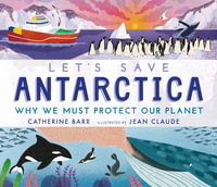 Let's Save Antarctica : Why we must protect our planet - Catherine Barr