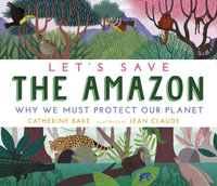 Let's Save the Amazon : Why we must protect our planet - Catherine Barr