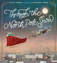 Through the North Pole Snow : A magical Christmas story about Santa's unexpected helper - Polly Faber