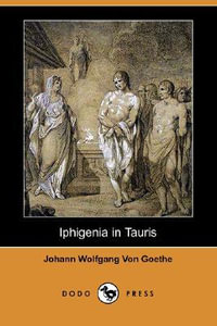 Iphigenia in Tauris (Dodo Press) - Johann Wolfgang Von Goethe