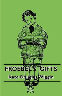 Froebel's Gifts - Kate Douglas Wiggin