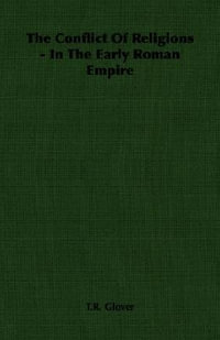 The Conflict of Religions in the Early Roman Empire - T. R. Glover