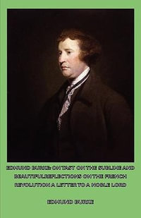 Edmund Burke : On Tast - On the Sublime and Beautiful - Reflections on the French Revolution - A Letter to a Noble Lord - Edmund, III Burke