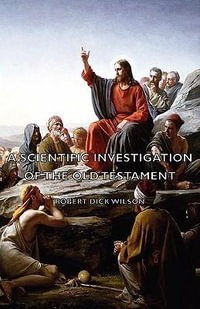 A Scientific Investigation of the Old Testament - Robert Dick Wilson